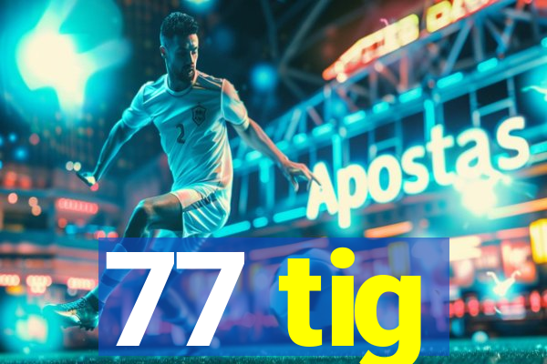 77 tig